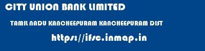 CITY UNION BANK LIMITED  TAMIL NADU KANCHEEPURAM KANCHEEPURAM DIST   ifsc code